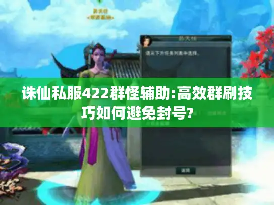 诛仙私服422群怪辅助:高效群刷技巧如何避免封号?