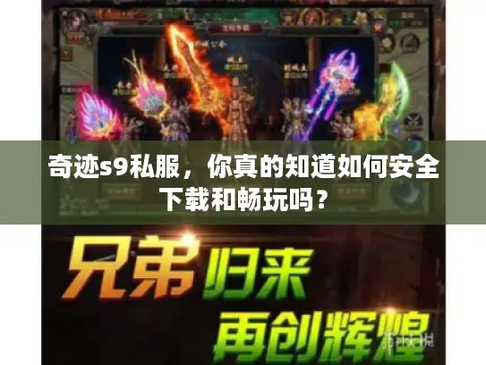 奇迹s9私服，你真的知道如何安全下载和畅玩吗？