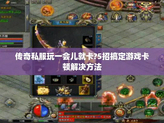 传奇私服玩一会儿就卡?5招搞定游戏卡顿解决方法