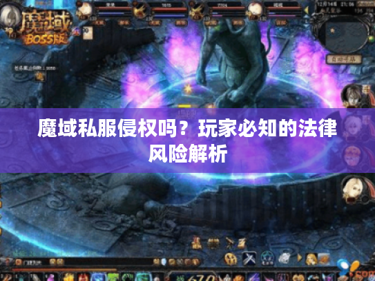 魔域私服侵权吗？玩家必知的法律风险解析