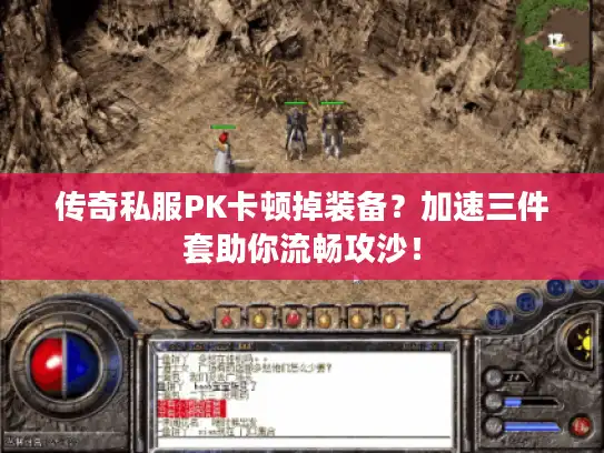 传奇私服PK卡顿掉装备？加速三件套助你流畅攻沙！