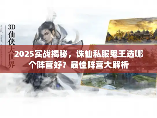 2025实战揭秘,诛仙私服鬼王选哪个阵营好?最佳阵营大解析 2025实战揭秘,诛仙私服鬼王选哪个阵营好?最佳阵营大解析