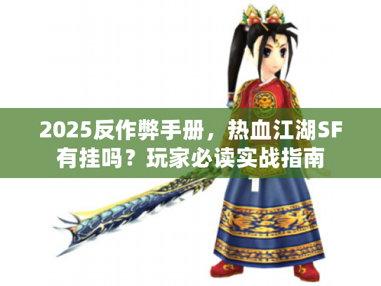 2025反作弊手册，热血江湖SF有挂吗？玩家必读实战指南