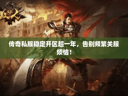 传奇私服稳定开区超一年，告别频繁关服烦恼！