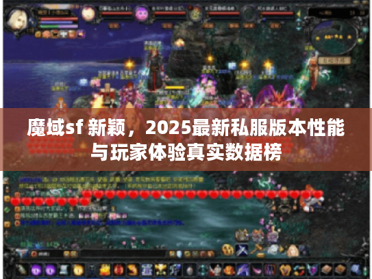 魔域sf 新颖,2025最新私服版本性能与玩家体验真实数据榜 魔域sf 新颖,2025最新私服版本性能与玩家体验真实数据榜