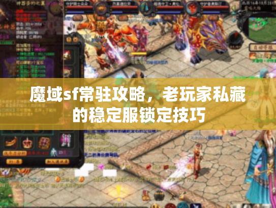 魔域sf常驻攻略，老玩家私藏的稳定服锁定技巧