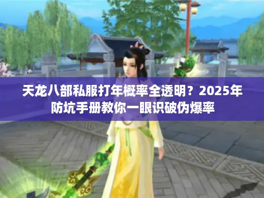 天龙八部私服打年概率全透明?2025年防坑手册教你一眼识破伪爆率 天龙八部私服打年概率全透明?2025年防坑手册教你一眼识破伪爆率