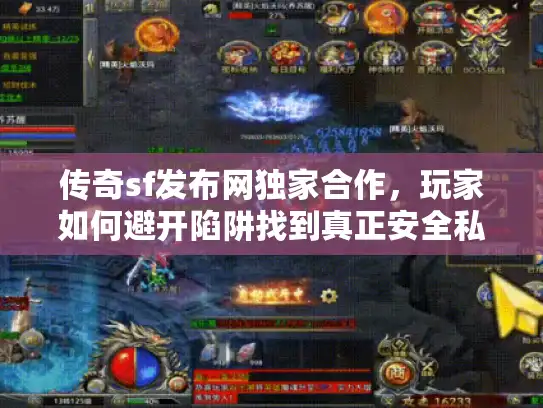 传奇sf发布网独家合作，玩家如何避开陷阱找到真正安全私服？
