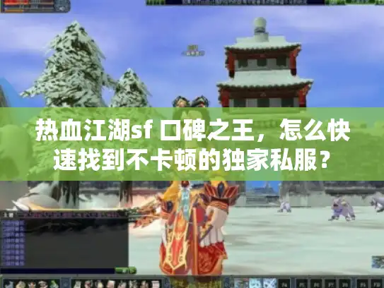 热血江湖sf 口碑之王，怎么快速找到不卡顿的独家私服？