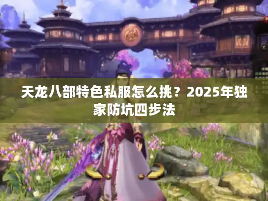 天龙八部特色私服怎么挑？2025年独家防坑四步法