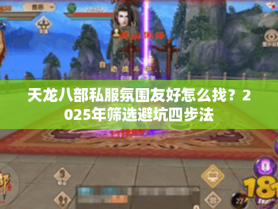天龙八部私服氛围友好怎么找？2025年筛选避坑四步法