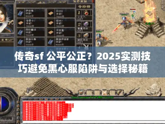 传奇sf 公平公正?2025实测技巧避免黑心服陷阱与选择秘籍 传奇sf 公平公正?2025实测技巧避免黑心服陷阱与选择秘籍