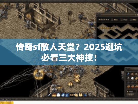 传奇sf散人天堂？2025避坑必看三大神技！