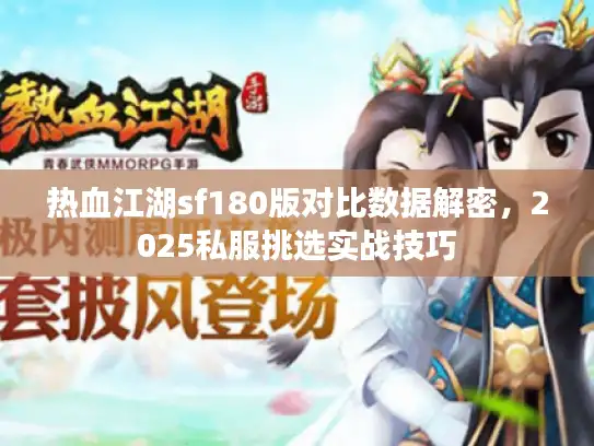 热血江湖sf180版对比数据解密，2025私服挑选实战技巧