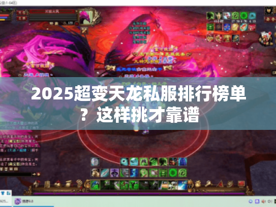 2025超变天龙私服排行榜单?这样挑才靠谱 2025超变天龙私服排行榜单?这样挑才靠谱