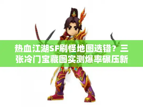 热血江湖SF刷怪地图选错?三张冷门宝藏图实测爆率碾压新区 热血江湖SF刷怪地图选错?三张冷门宝藏图实测爆率碾压新区