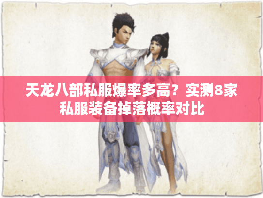 天龙八部私服爆率多高？实测8家私服装备掉落概率对比