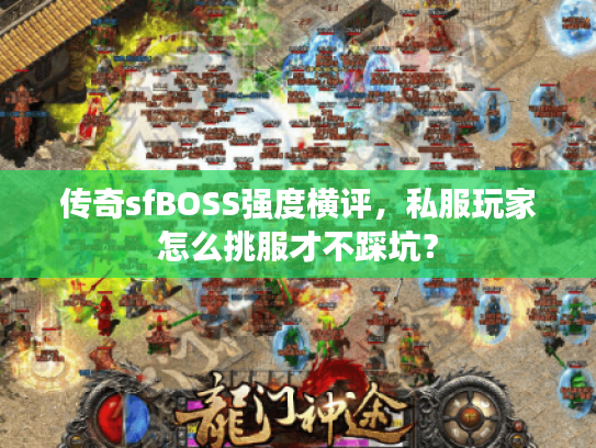 传奇sfBOSS强度横评，私服玩家怎么挑服才不踩坑？