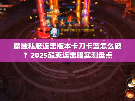 魔域私服连击版本卡刀卡蓝怎么破？2025超爽连击服实测盘点