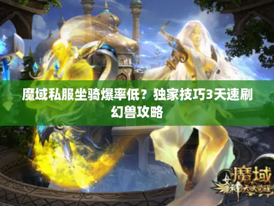 魔域私服坐骑爆率低?独家技巧3天速刷幻兽攻略 魔域私服坐骑爆率低?独家技巧3天速刷幻兽攻略