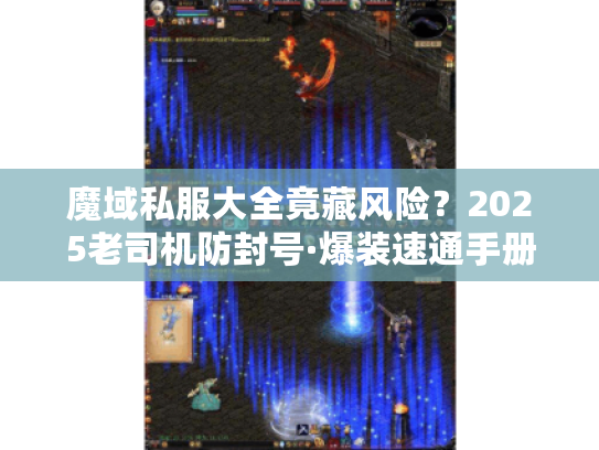 魔域私服大全竟藏风险？2025老司机防封号·爆装速通手册