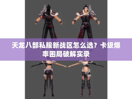 天龙八部私服新战区怎么选？卡级爆率困局破解实录