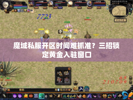 魔域私服开区时间难抓准？三招锁定黄金入驻窗口