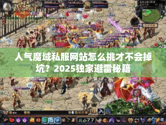 人气魔域私服网站怎么挑才不会掉坑？2025独家避雷秘籍