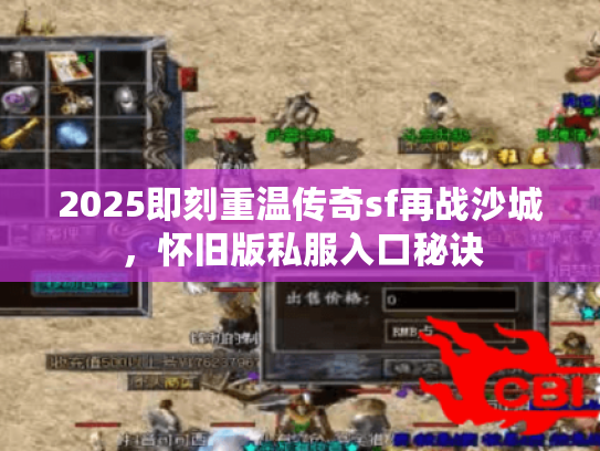 2025即刻重温传奇sf再战沙城，怀旧版私服入口秘诀