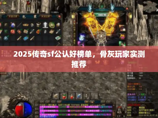 2025传奇sf公认好榜单,骨灰玩家实测推荐 2025传奇sf公认好榜单,骨灰玩家实测推荐