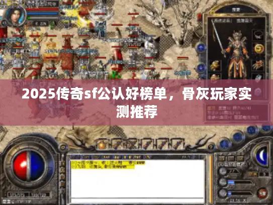 2025传奇sf公认好榜单,骨灰玩家实测推荐 2025传奇sf公认好榜单,骨灰玩家实测推荐