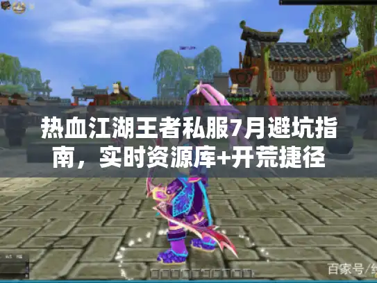 热血江湖王者私服7月避坑指南,实时资源库+开荒捷径 热血江湖王者私服7月避坑指南,实时资源库+开荒捷径
