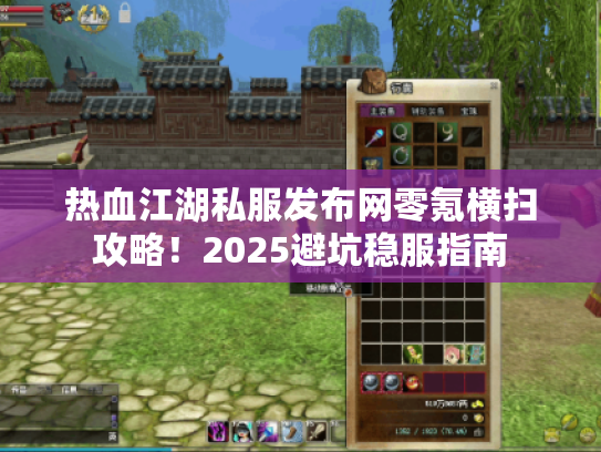 热血江湖私服发布网零氪横扫攻略！2025避坑稳服指南