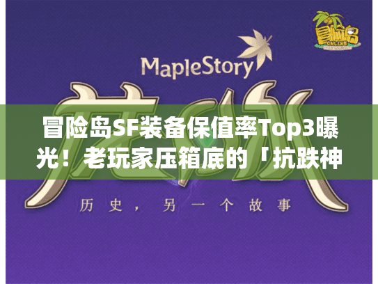 冒险岛SF装备保值率Top3曝光！老玩家压箱底的「抗跌神器」为什么永远能卖上价？