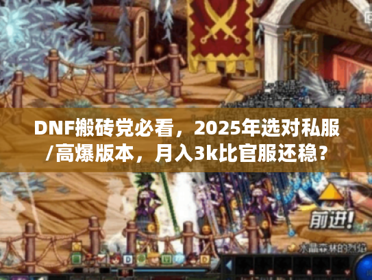 DNF搬砖党必看,2025年选对私服/高爆版本,月入3k比官服还稳? DNF搬砖党必看,2025年选对私服/高爆版本,月入3k比官服还稳?