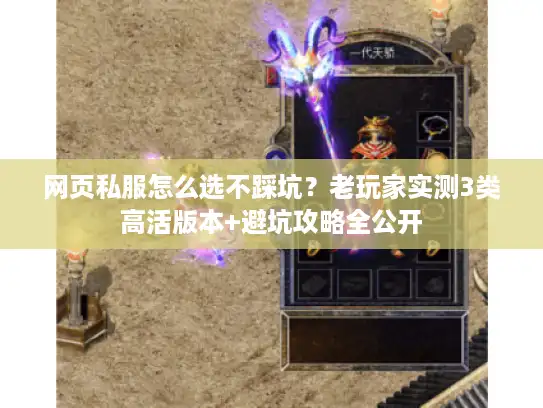 网页私服怎么选不踩坑？老玩家实测3类高活版本+避坑攻略全公开