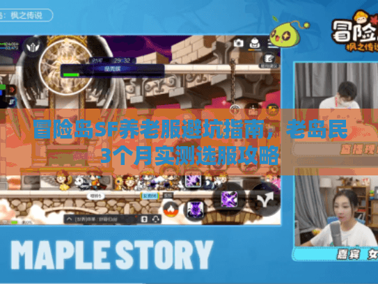 冒险岛SF养老服避坑指南,老岛民3个月实测选服攻略 冒险岛SF养老服避坑指南,老岛民3个月实测选服攻略