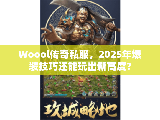 Woool传奇私服，2025年爆装技巧还能玩出新高度？