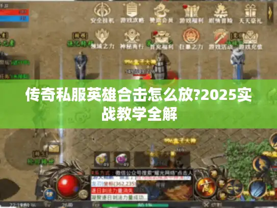传奇私服英雄合击怎么放?2025实战教学全解 传奇私服英雄合击怎么放?2025实战教学全解