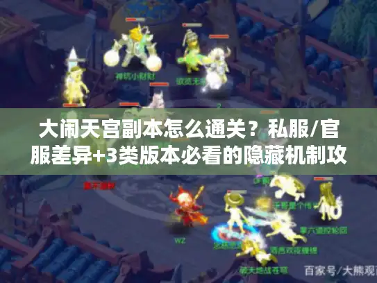 大闹天宫副本怎么通关？私服/官服差异+3类版本必看的隐藏机制攻略