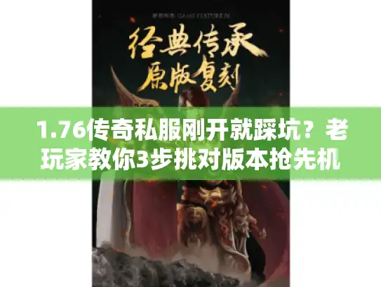 1.76传奇私服刚开就踩坑?老玩家教你3步挑对版本抢先机 1.76传奇私服刚开就踩坑?老玩家教你3步挑对版本抢先机