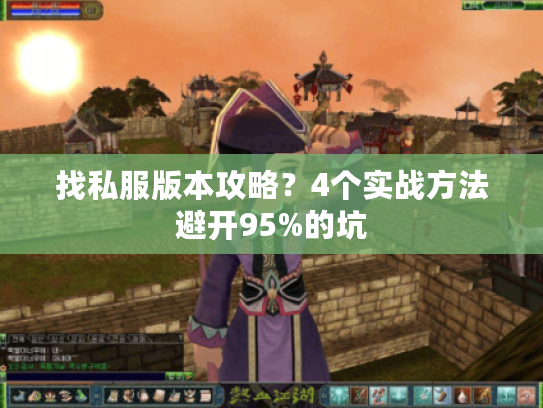 找私服版本攻略？4个实战方法避开95%的坑