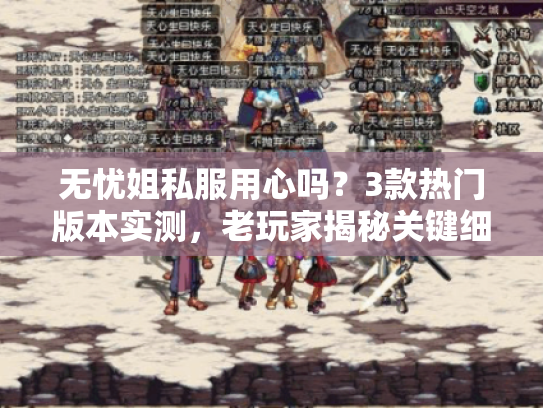 无忧姐私服用心吗？3款热门版本实测，老玩家揭秘关键细节