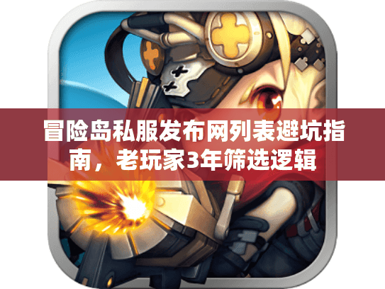 冒险岛私服发布网列表避坑指南，老玩家3年筛选逻辑