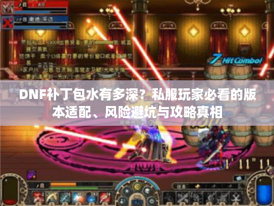 DNF补丁包水有多深？私服玩家必看的版本适配、风险避坑与攻略真相