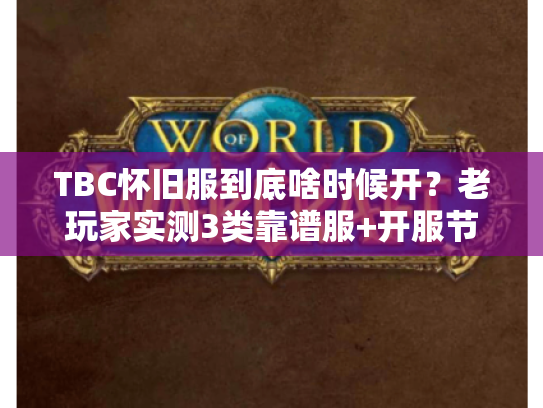 TBC怀旧服到底啥时候开?老玩家实测3类靠谱服+开服节奏避坑指南 TBC怀旧服到底啥时候开?老玩家实测3类靠谱服+开服节奏避坑指南
