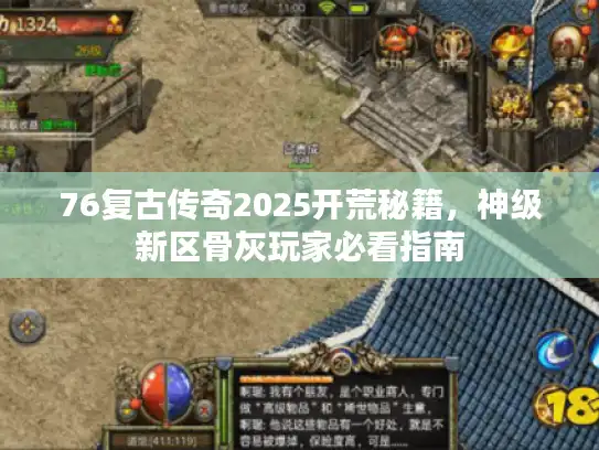76复古传奇2025开荒秘籍，神级新区骨灰玩家必看指南