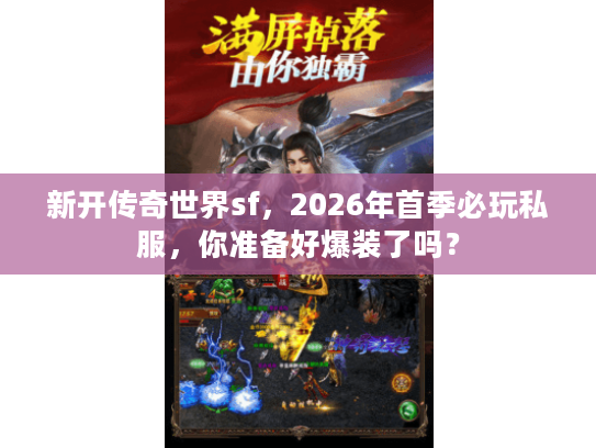 新开传奇世界sf,2026年首季必玩私服,你准备好爆装了吗? 新开传奇世界sf,2026年首季必玩私服,你准备好爆装了吗?