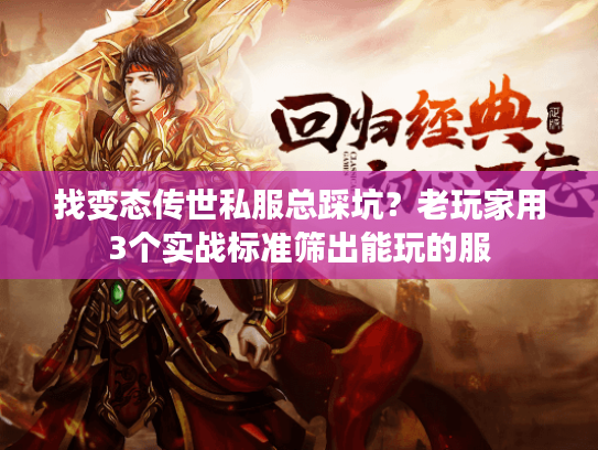 找变态传世私服总踩坑？老玩家用3个实战标准筛出能玩的服