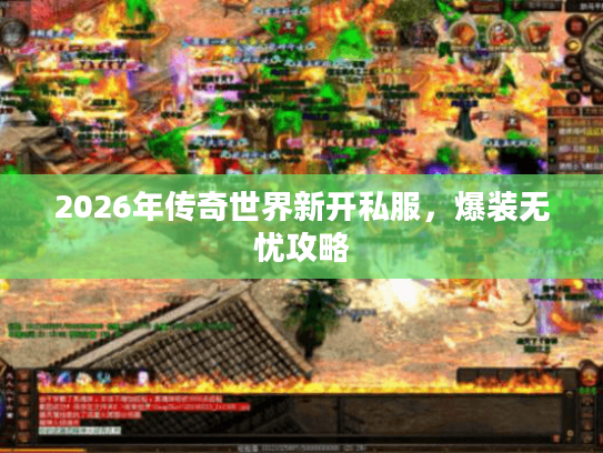 2026年传奇世界新开私服，爆装无忧攻略